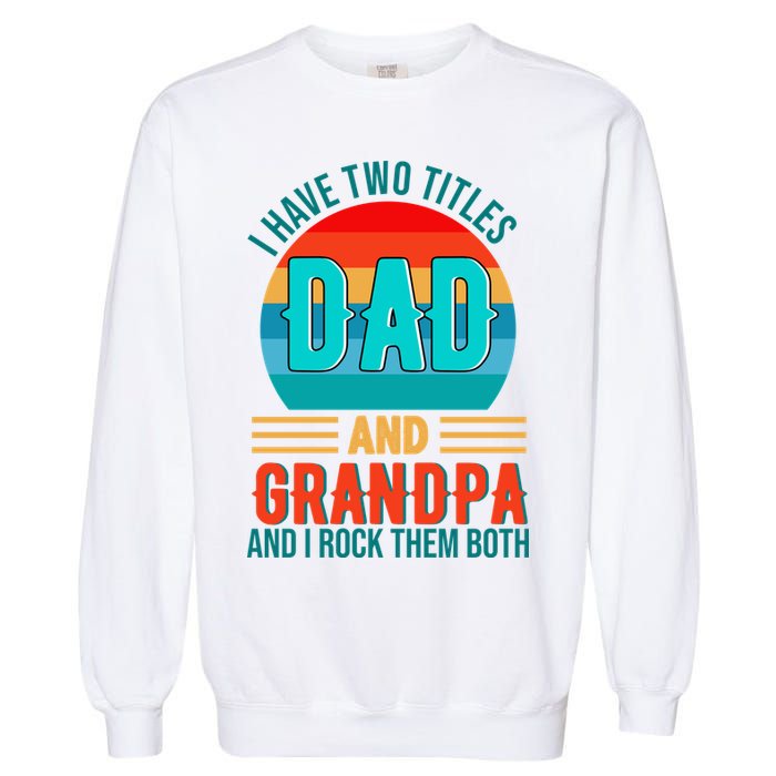 I Have Two Titles Dad And Grandpa I Rock Them Both Sunset Garment-Dyed Sweatshirt