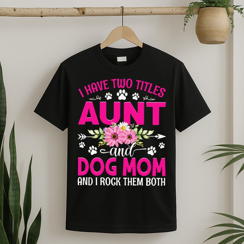I Have Two Titles Aunt And Dog Mom Flower Mothers Day T-Shirt