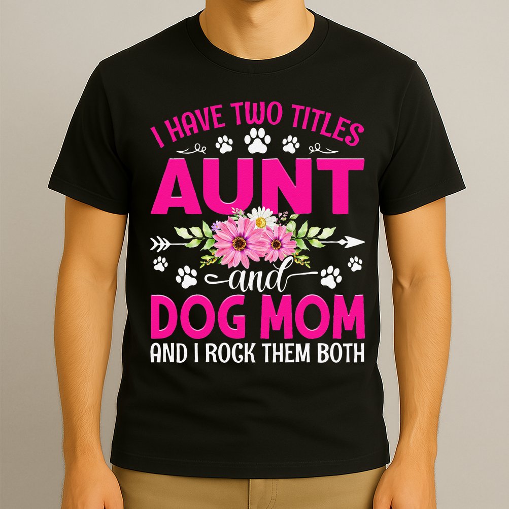 I Have Two Titles Aunt And Dog Mom Flower Mothers Day T-Shirt