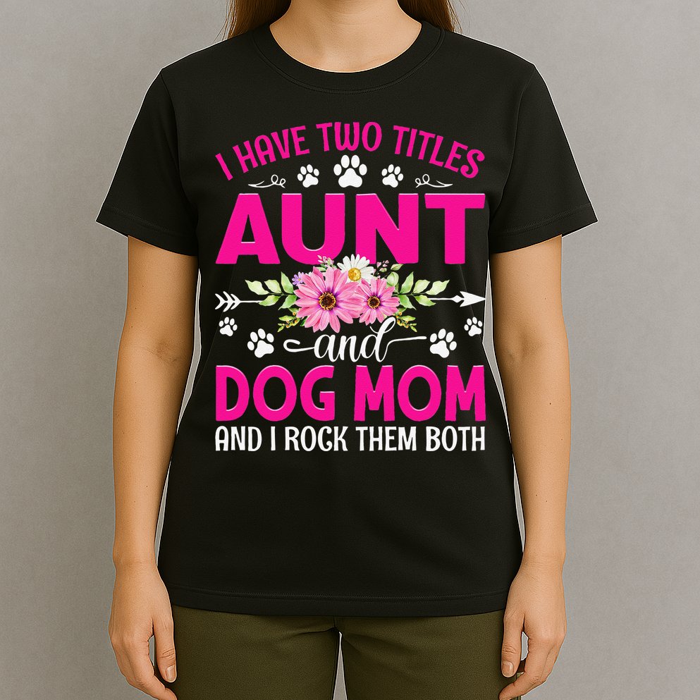 I Have Two Titles Aunt And Dog Mom Flower Mothers Day T-Shirt