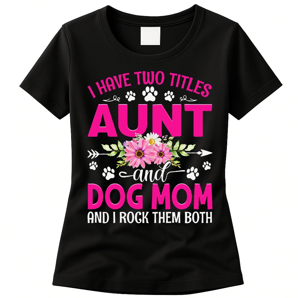 I Have Two Titles Aunt And Dog Mom Flower Mothers Day Womens T-Shirt