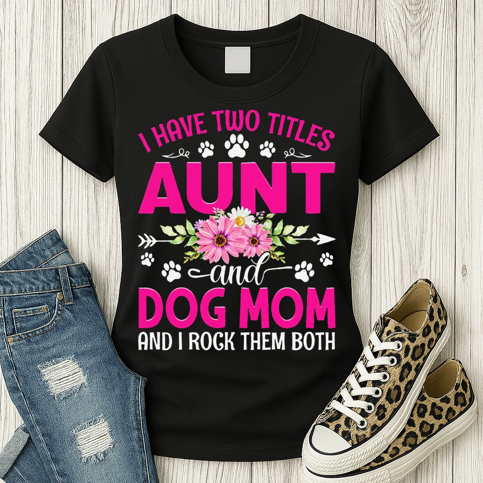 I Have Two Titles Aunt And Dog Mom Flower Mothers Day Womens T-Shirt