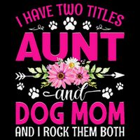 I Have Two Titles Aunt And Dog Mom Flower Mothers Day Womens T-Shirt