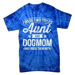 I Have Two Titles Aunt And Dog Mom Auntie Dog Lover Gift Tie-Dye T-Shirt