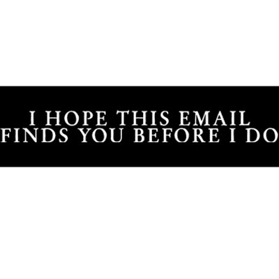 I Hope This Email Finds You Before I Do Meme Bumper Sticker