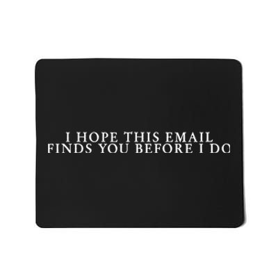 I Hope This Email Finds You Before I Do Meme Mousepad