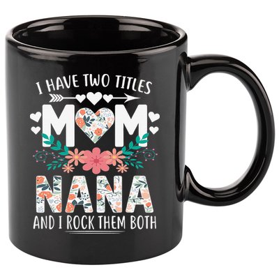 I Have Two Titles Mom And Nana Mother's Day Gift 11oz C Handle Ceramic Mug