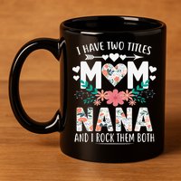 I Have Two Titles Mom And Nana Mother's Day Gift 11oz C Handle Ceramic Mug