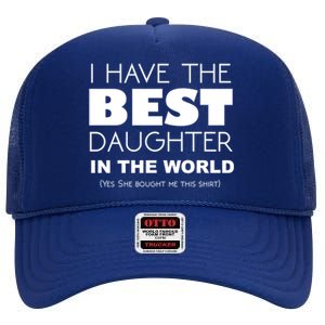 I Have The Best Daughter In The World Funny Cute Gift High Crown Mesh Back Trucker Hat