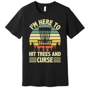 I'm Here To Hit Trees And Curse Funny Disc Golf Frisbee Premium T-Shirt