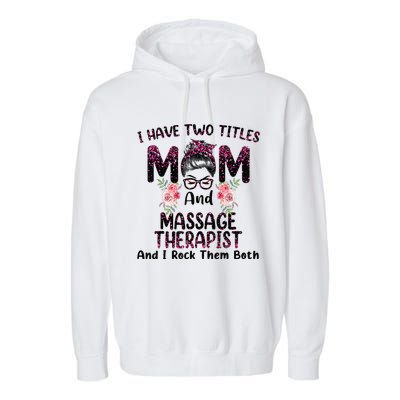 I Have Two Titles Mom & Massage Therapist Floral Mothers day Garment-Dyed Fleece Hoodie