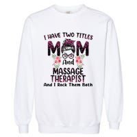 I Have Two Titles Mom & Massage Therapist Floral Mothers day Garment-Dyed Sweatshirt