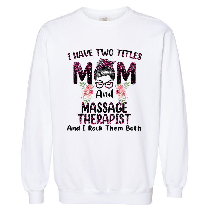 I Have Two Titles Mom & Massage Therapist Floral Mothers day Garment-Dyed Sweatshirt