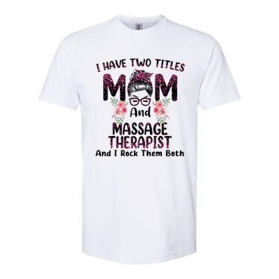 I Have Two Titles Mom & Massage Therapist Floral Mothers day Softstyle CVC T-Shirt