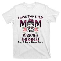 I Have Two Titles Mom & Massage Therapist Floral Mothers day T-Shirt