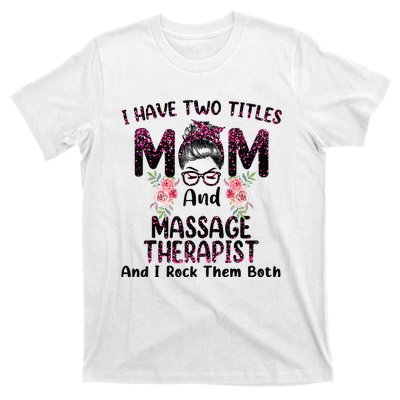 I Have Two Titles Mom & Massage Therapist Floral Mothers day T-Shirt