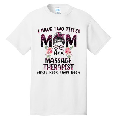 I Have Two Titles Mom & Massage Therapist Floral Mothers day Tall T-Shirt