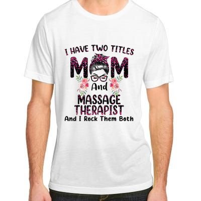 I Have Two Titles Mom & Massage Therapist Floral Mothers day Adult ChromaSoft Performance T-Shirt