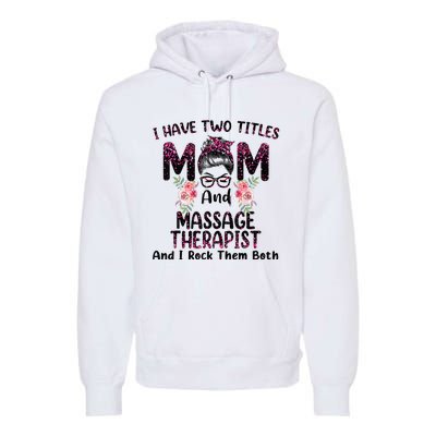 I Have Two Titles Mom & Massage Therapist Floral Mothers day Premium Hoodie