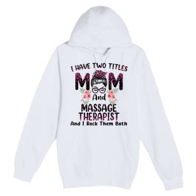 I Have Two Titles Mom & Massage Therapist Floral Mothers day Premium Pullover Hoodie