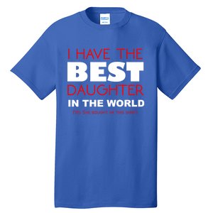 I Have The Best Daughter In The World Funny Meaningful Gift Tall T-Shirt