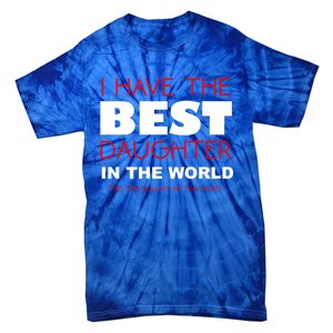 I Have The Best Daughter In The World Funny Meaningful Gift Tie-Dye T-Shirt