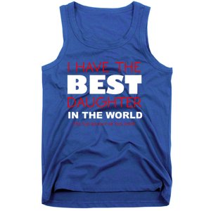 I Have The Best Daughter In The World Funny Meaningful Gift Tank Top