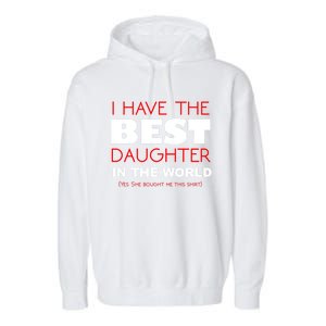 I Have The Best Daughter In The World Funny Meaningful Gift Garment-Dyed Fleece Hoodie