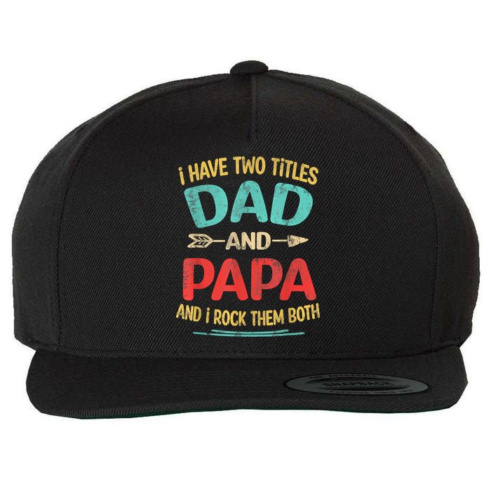 I Have Two Titles Dad And Papa Funny Fathers Day Gift Wool Snapback Cap
