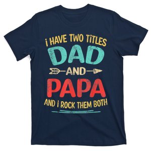 I Have Two Titles Dad And Papa Funny Fathers Day Gift T-Shirt