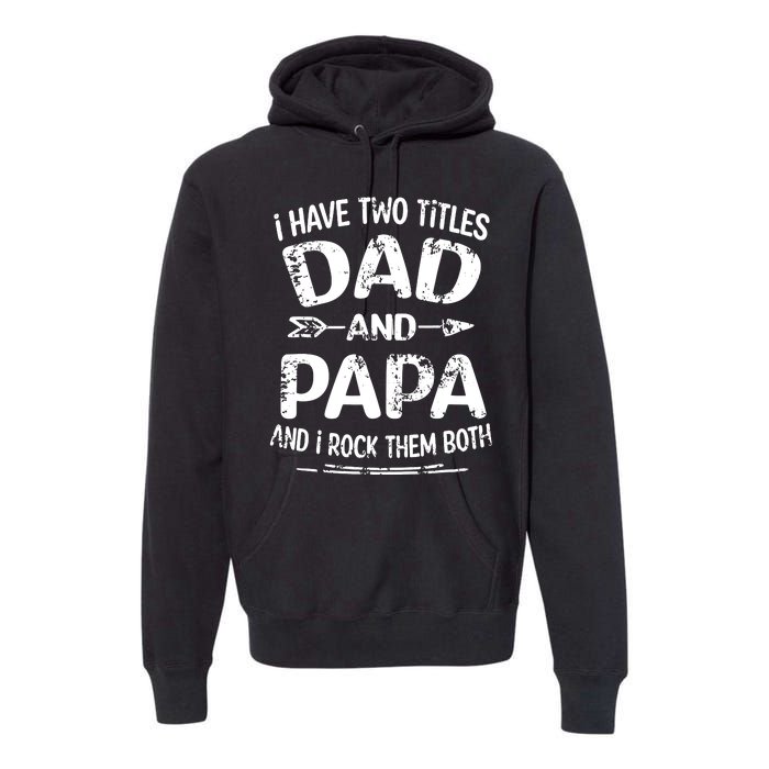 I Have Two Titles Dad And Papa Funny Fathers Day Gift Premium Hoodie