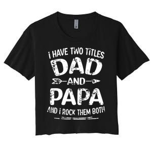 I Have Two Titles Dad And Papa Funny Fathers Day Gift Women's Crop Top Tee