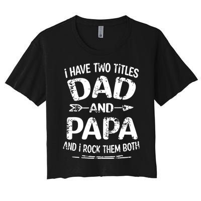 I Have Two Titles Dad And Papa Funny Fathers Day Gift Women's Crop Top Tee