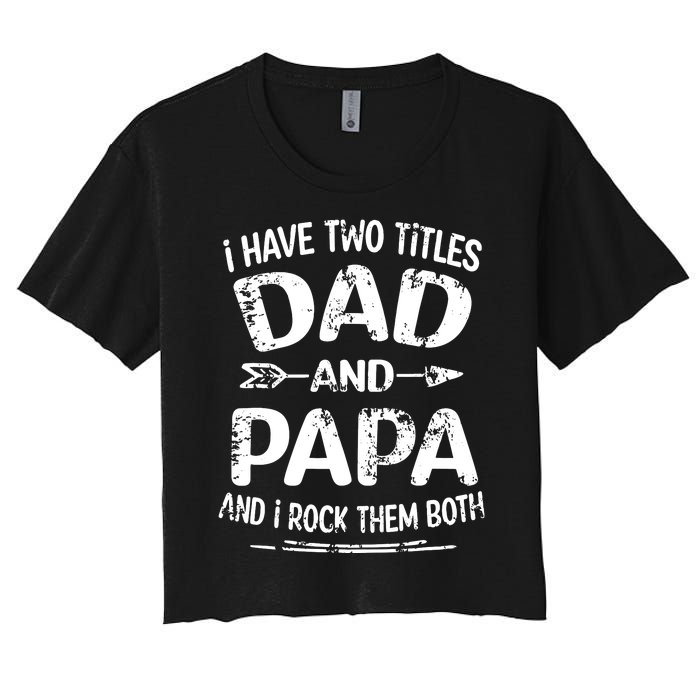 I Have Two Titles Dad And Papa Funny Fathers Day Gift Women's Crop Top Tee