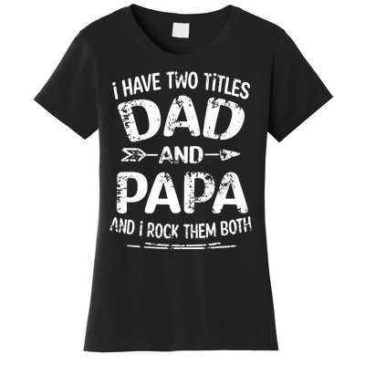 I Have Two Titles Dad And Papa Funny Fathers Day Gift Women's T-Shirt