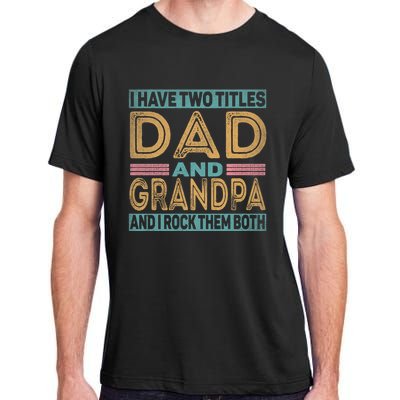 I Have Two Titles Dad And Grandpa Adult ChromaSoft Performance T-Shirt