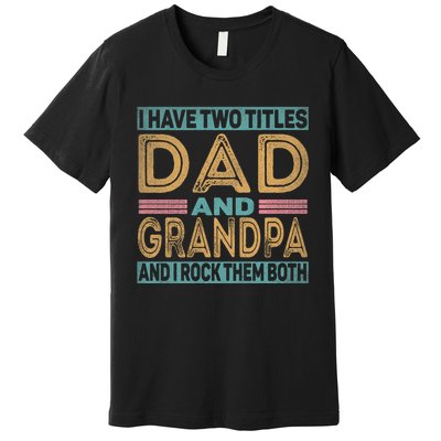 I Have Two Titles Dad And Grandpa Premium T-Shirt