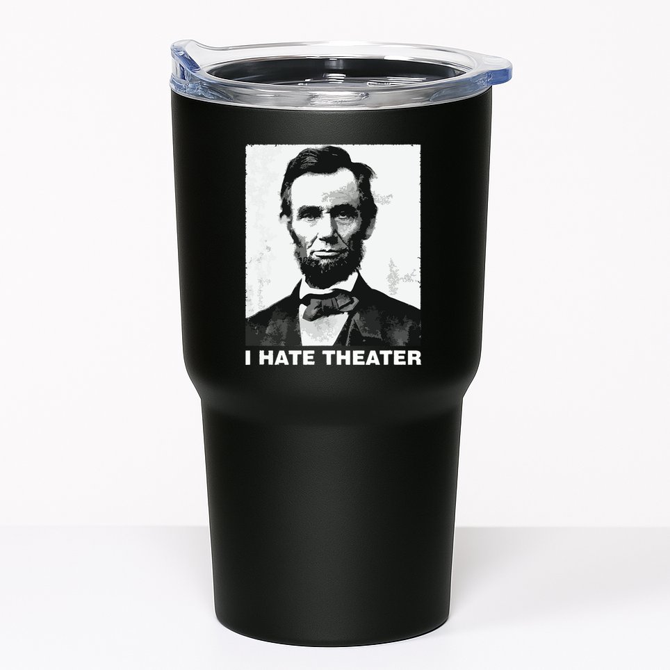I Hate Theater Abraham Abe Lincoln Funny President Meme Tumbler