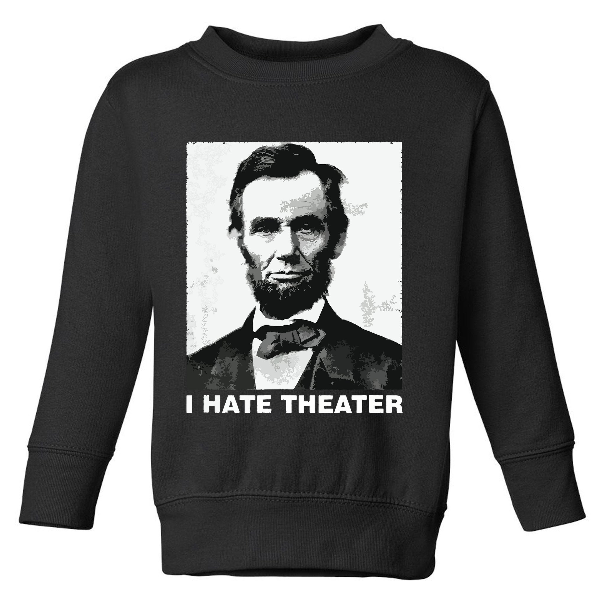 I Hate Theater Abraham Abe Lincoln Funny President Meme Toddler Sweatshirt