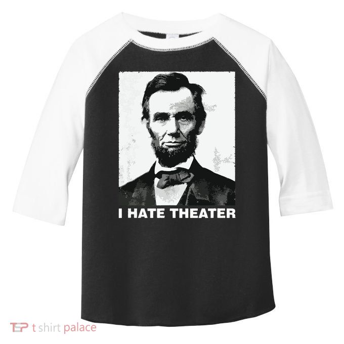 I Hate Theater Abraham Abe Lincoln Funny President Meme Toddler Fine Jersey T-Shirt