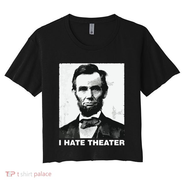 I Hate Theater Abraham Abe Lincoln Funny President Meme Crop Top