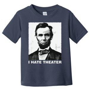 I Hate Theater Abraham Abe Lincoln Funny President Meme Toddler T-Shirt