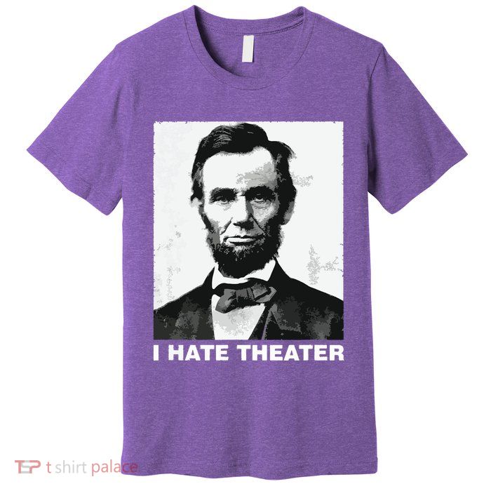 I Hate Theater Abraham Abe Lincoln Funny President Meme Premium T-Shirt