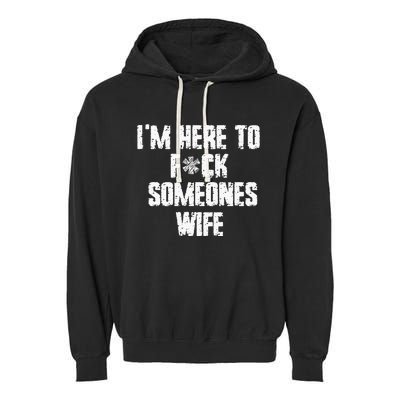 IM Here To Fuck Someones Wife Funny Family Garment-Dyed Fleece Hoodie