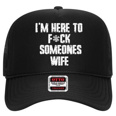 IM Here To Fuck Someones Wife Funny Family High Crown Mesh Back Trucker Hat