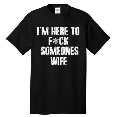 IM Here To Fuck Someones Wife Funny Family Tall T-Shirt