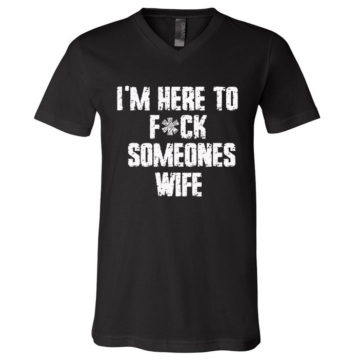 IM Here To Fuck Someones Wife Funny Family V-Neck T-Shirt