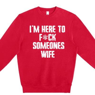 IM Here To Fuck Someones Wife Funny Family Premium Crewneck Sweatshirt