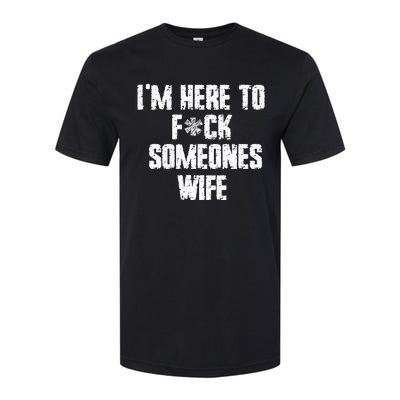 IM Here To Fuck Someones Wife Funny Family Softstyle CVC T-Shirt