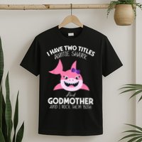 I Have Two Title Auntie Shark And Godmother I Rock Them Both T-Shirt